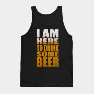 I Am Here To Drink Some Beer - Funny Party Beer Quote Tank Top